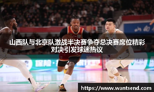 山西队与北京队激战半决赛争夺总决赛席位精彩对决引发球迷热议