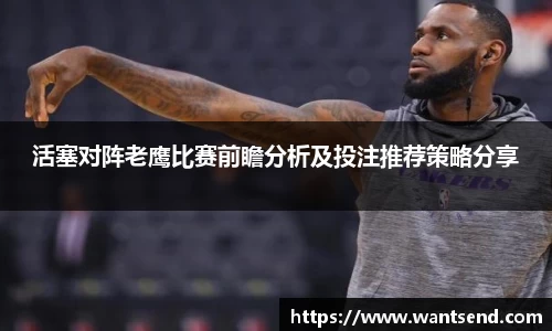 活塞对阵老鹰比赛前瞻分析及投注推荐策略分享